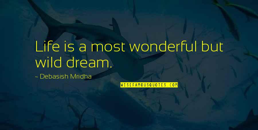 Most Inspirational Dream Quotes By Debasish Mridha: Life is a most wonderful but wild dream.