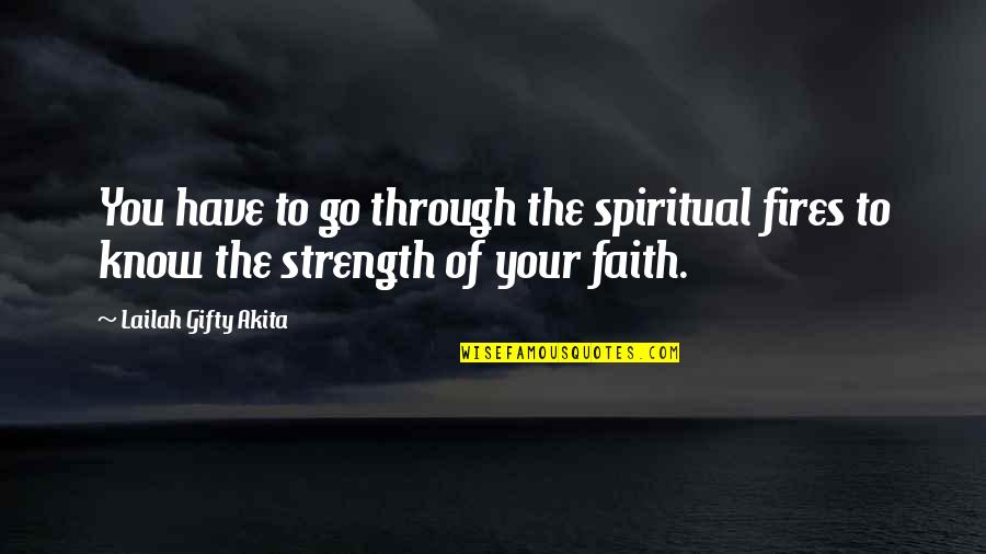Most Inspirational Faith Quotes By Lailah Gifty Akita: You have to go through the spiritual fires