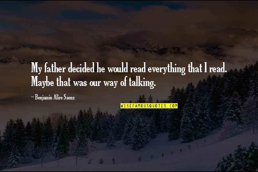 Most Inspirational Father Quotes By Benjamin Alire Saenz: My father decided he would read everything that Most Inspirational Father Quotes By Benjamin Alire Saenz: My father decided he would read everything that