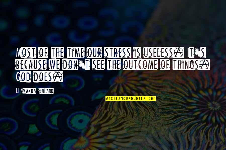 Most Inspirational God Quotes By Amanda Penland: Most of the time our stress is useless.
