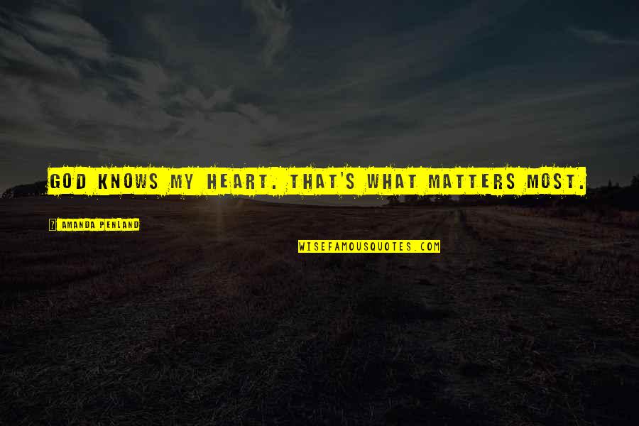 Most Inspirational God Quotes By Amanda Penland: God knows my heart. That's what matters most.
