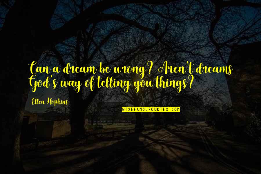 Most Inspirational God Quotes By Ellen Hopkins: Can a dream be wrong? Aren't dreams God's
