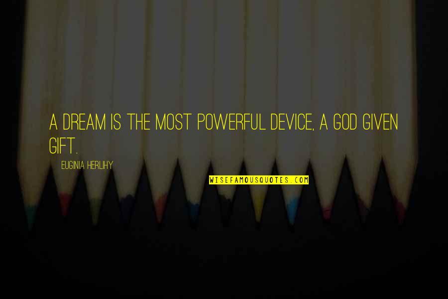 Most Inspirational God Quotes By Euginia Herlihy: A dream is the most powerful device, a