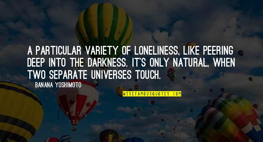 Most Inspirational Kanye Quotes By Banana Yoshimoto: A particular variety of loneliness, like peering deep