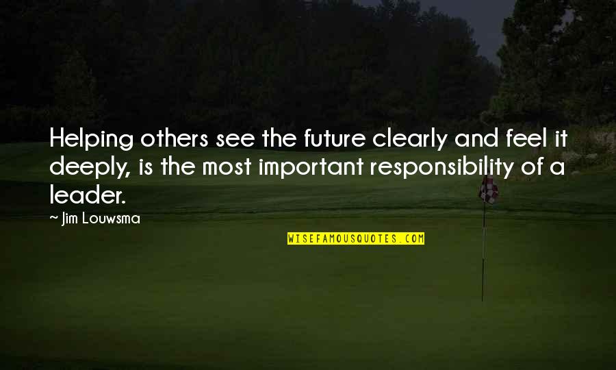 Most Inspirational Leadership Quotes By Jim Louwsma: Helping others see the future clearly and feel