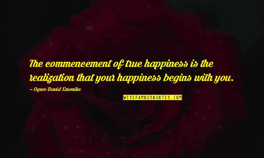 Most Inspirational True Quotes By Ogwo David Emenike: The commencement of true happiness is the realization