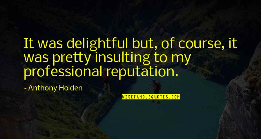 Most Insulting Quotes By Anthony Holden: It was delightful but, of course, it was