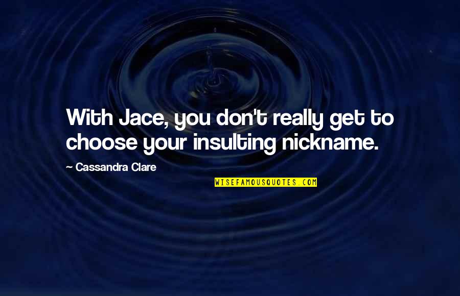 Most Insulting Quotes By Cassandra Clare: With Jace, you don't really get to choose