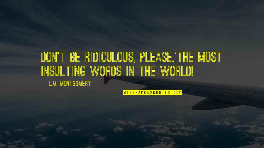 Most Insulting Quotes By L.M. Montgomery: Don't be ridiculous, please.'The most insulting words in
