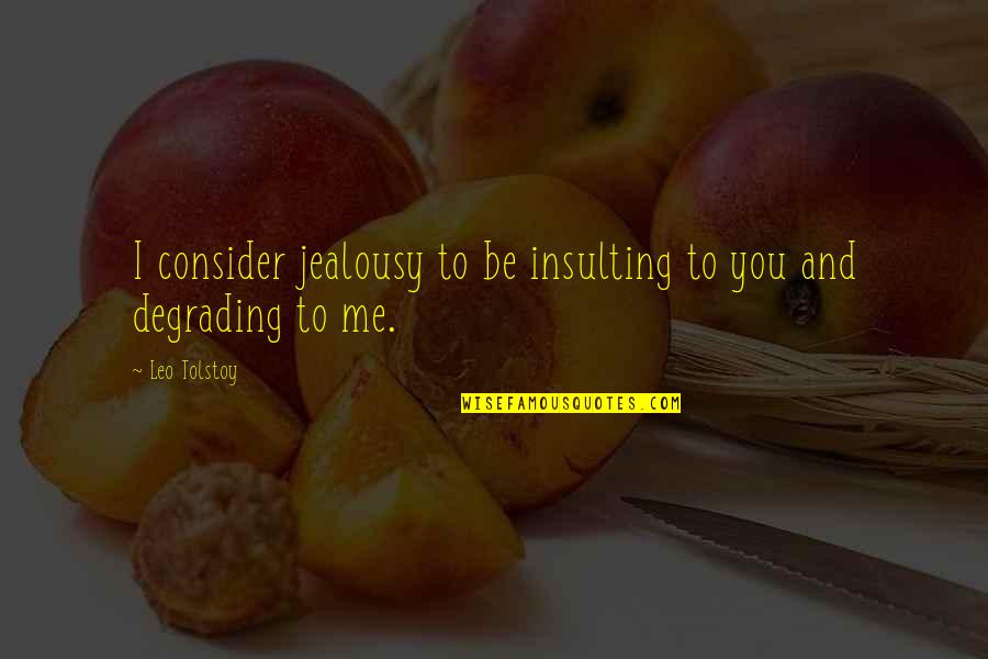 Most Insulting Quotes By Leo Tolstoy: I consider jealousy to be insulting to you