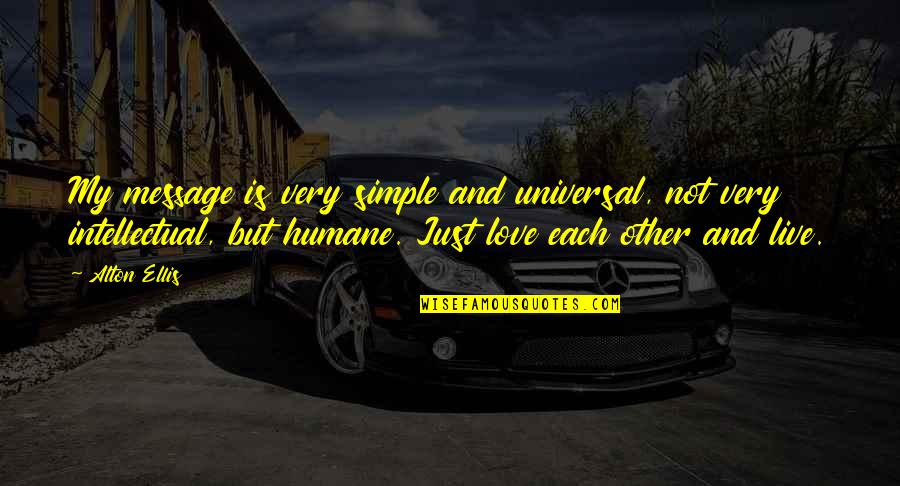 Most Intellectual Love Quotes By Alton Ellis: My message is very simple and universal, not
