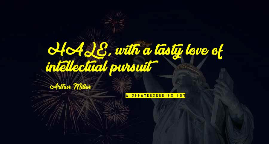 Most Intellectual Love Quotes By Arthur Miller: HALE, with a tasty love of intellectual pursuit Most Intellectual Love Quotes By Arthur Miller: HALE, with a tasty love of intellectual pursuit