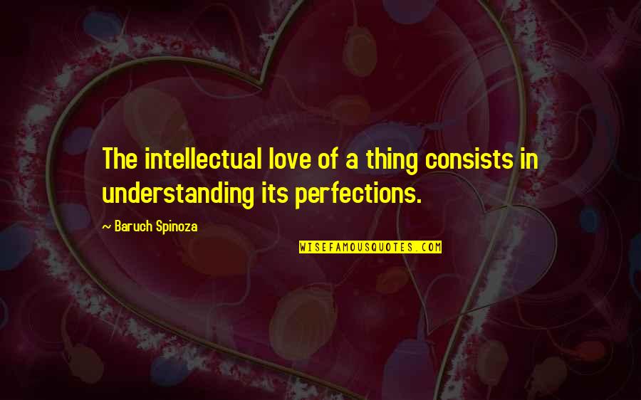 Most Intellectual Love Quotes By Baruch Spinoza: The intellectual love of a thing consists in