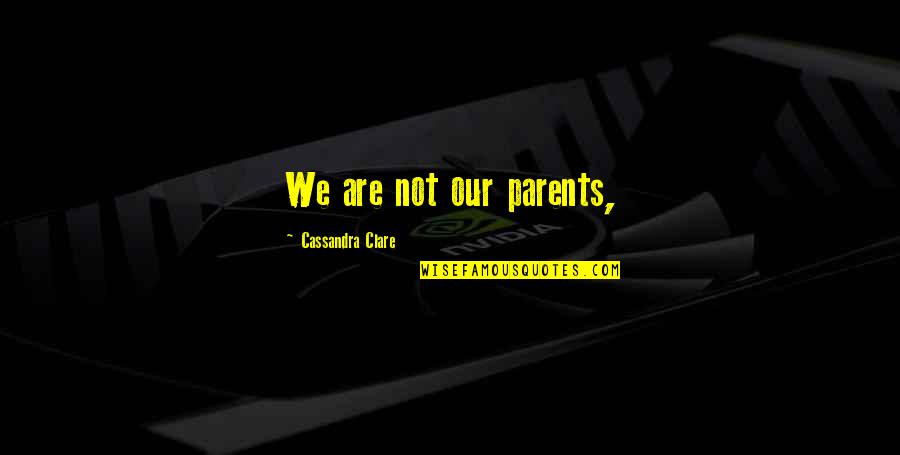 Most Intellectual Love Quotes By Cassandra Clare: We are not our parents, Most Intellectual Love Quotes By Cassandra Clare: We are not our parents,