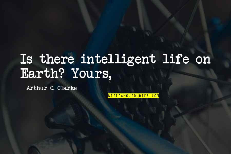 Most Intelligent Life Quotes By Arthur C. Clarke: Is there intelligent life on Earth? Yours,