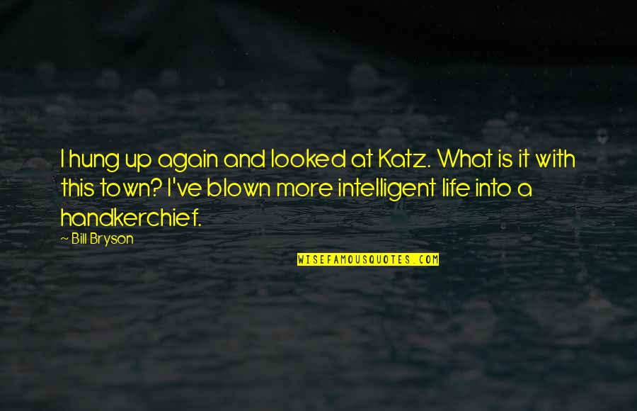 Most Intelligent Life Quotes By Bill Bryson: I hung up again and looked at Katz.