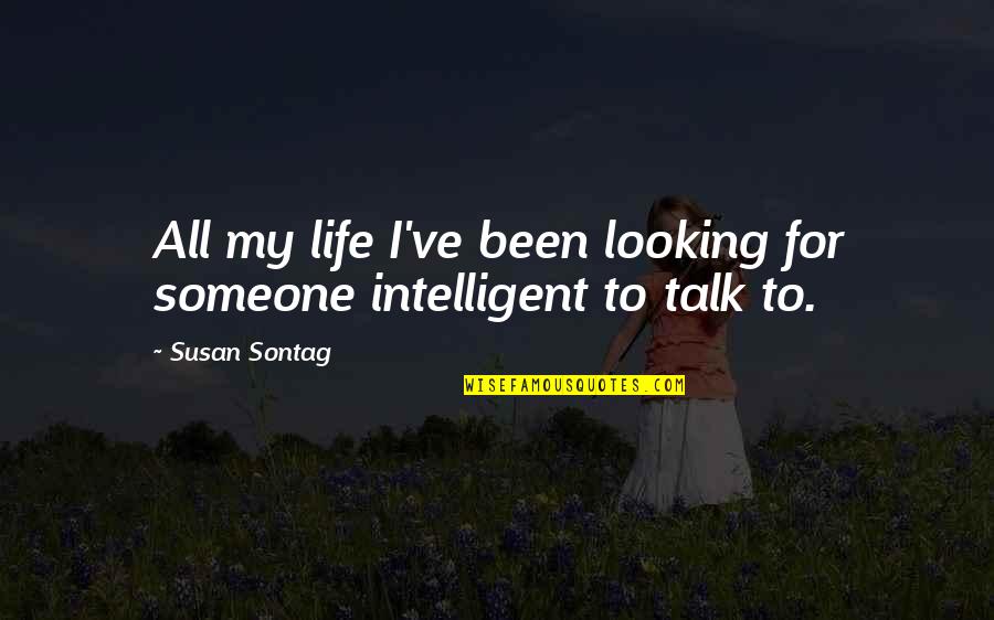 Most Intelligent Life Quotes By Susan Sontag: All my life I've been looking for someone