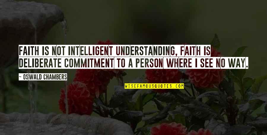 Most Intelligent Person Quotes By Oswald Chambers: Faith is not intelligent understanding, faith is deliberate