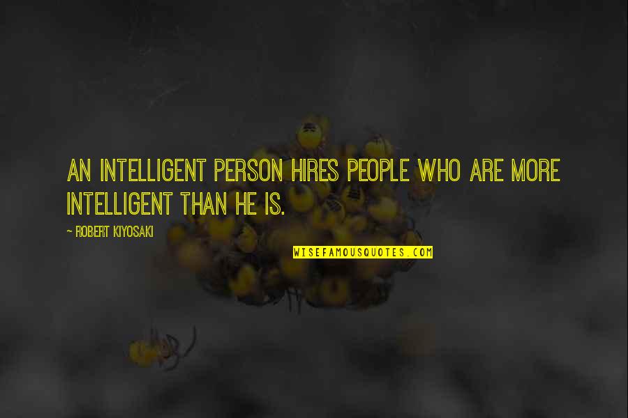 Most Intelligent Person Quotes By Robert Kiyosaki: An intelligent person hires people who are more