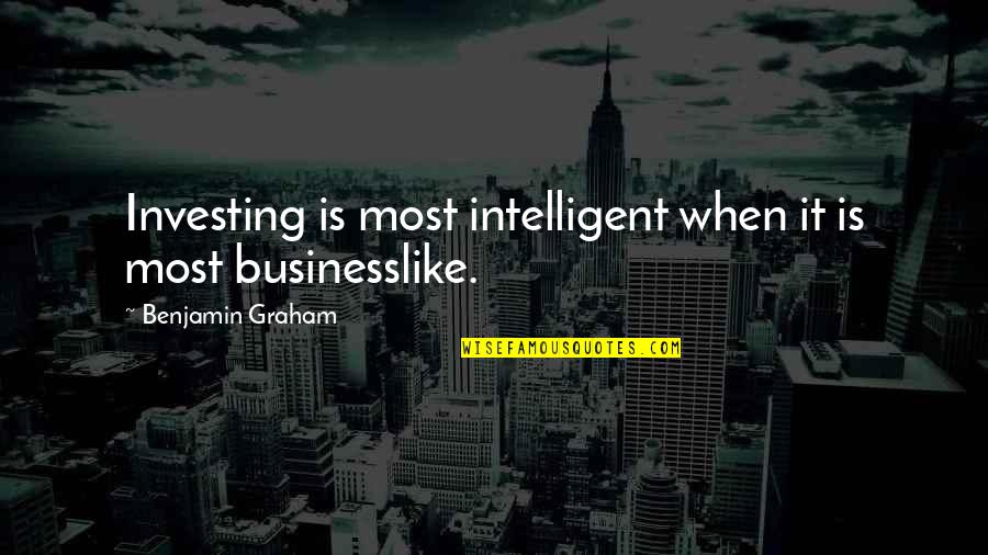 Most Intelligent Quotes By Benjamin Graham: Investing is most intelligent when it is most