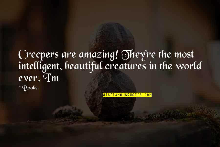 Most Intelligent Quotes By Books: Creepers are amazing! They're the most intelligent, beautiful