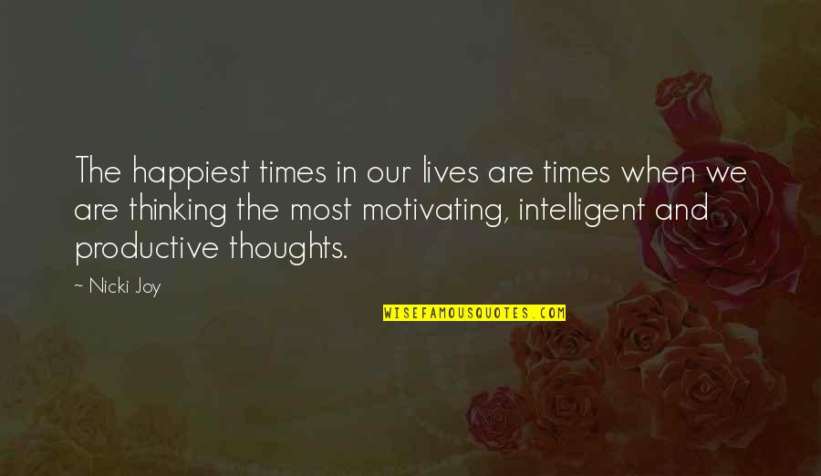 Most Intelligent Quotes By Nicki Joy: The happiest times in our lives are times