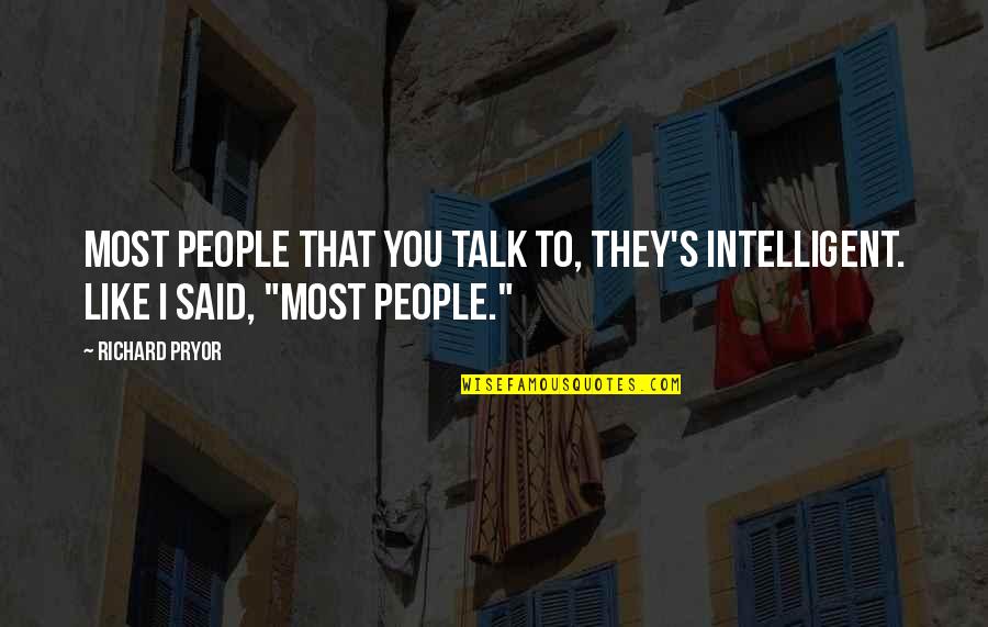Most Intelligent Quotes By Richard Pryor: Most people that you talk to, they's intelligent.