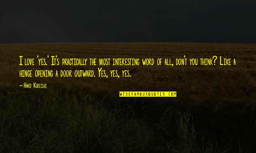 Most Interesting Love Quotes By Hanif Kureishi: I love 'yes.' It's practically the most interesting Most Interesting Love Quotes By Hanif Kureishi: I love 'yes.' It's practically the most interesting