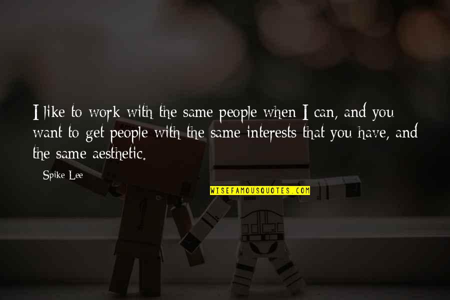 Most Interesting Man In The World From Dos Equis Quotes By Spike Lee: I like to work with the same people Most Interesting Man In The World From Dos Equis Quotes By Spike Lee: I like to work with the same people