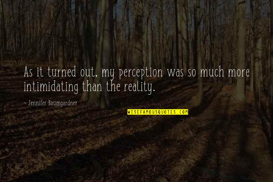 Most Intimidating Quotes By Jennifer Baumgardner: As it turned out, my perception was so