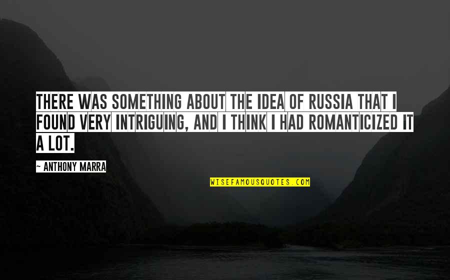 Most Intriguing Quotes By Anthony Marra: There was something about the idea of Russia