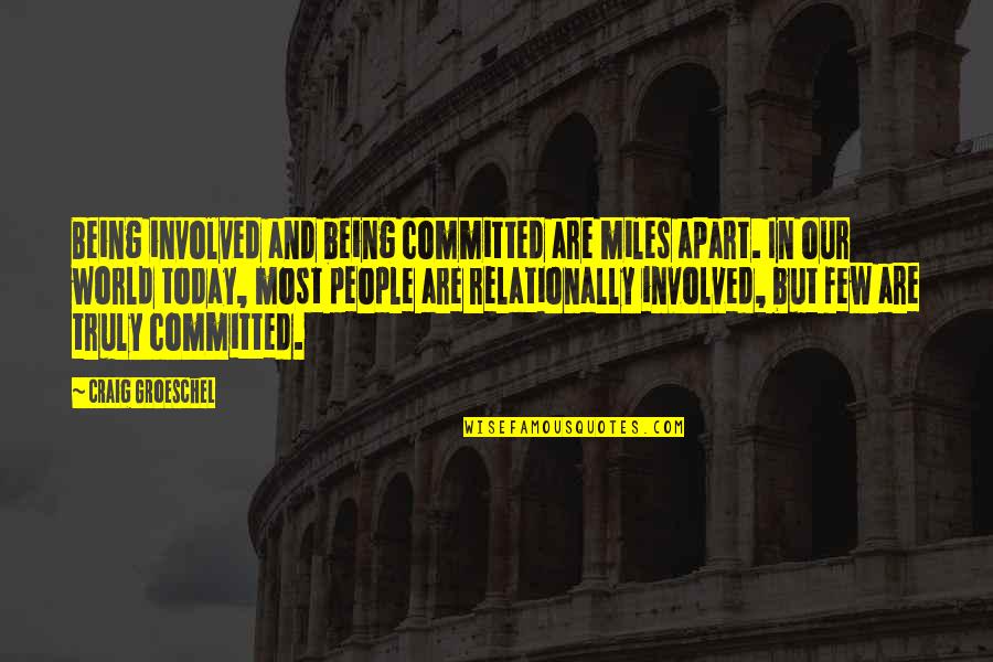 Most Involved Quotes By Craig Groeschel: Being involved and being committed are miles apart. Most Involved Quotes By Craig Groeschel: Being involved and being committed are miles apart.