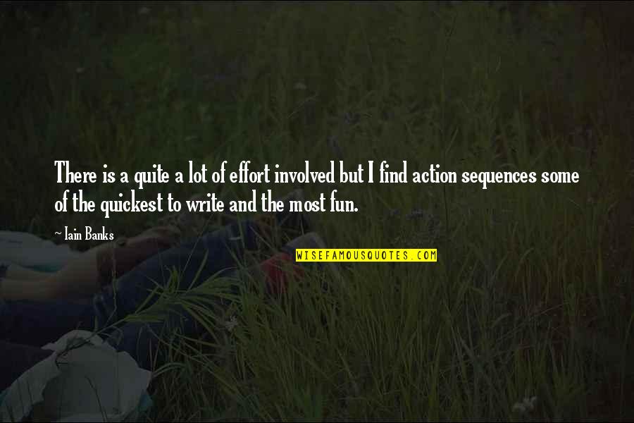 Most Involved Quotes By Iain Banks: There is a quite a lot of effort Most Involved Quotes By Iain Banks: There is a quite a lot of effort
