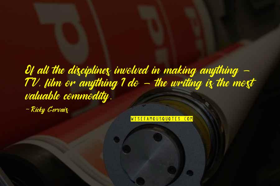 Most Involved Quotes By Ricky Gervais: Of all the disciplines involved in making anything Most Involved Quotes By Ricky Gervais: Of all the disciplines involved in making anything