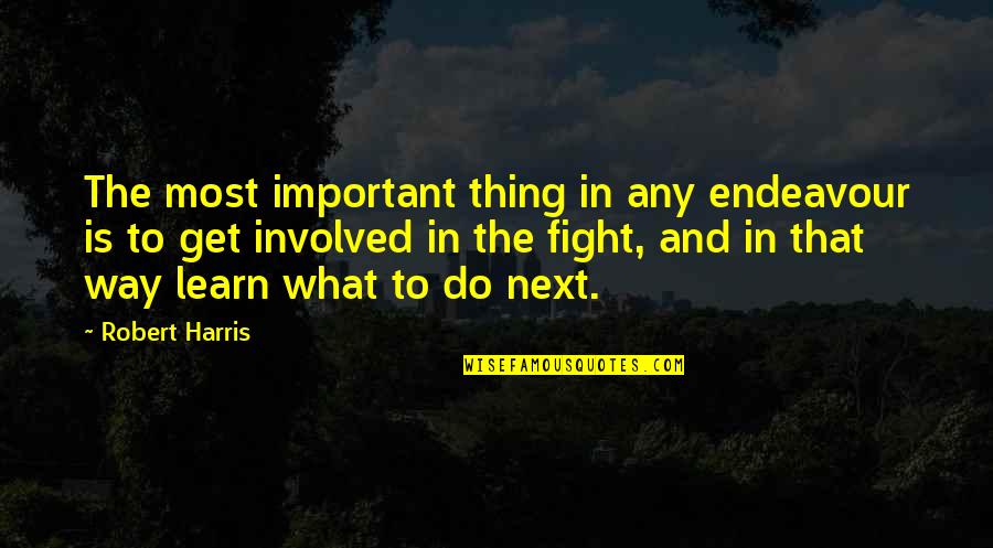 Most Involved Quotes By Robert Harris: The most important thing in any endeavour is Most Involved Quotes By Robert Harris: The most important thing in any endeavour is
