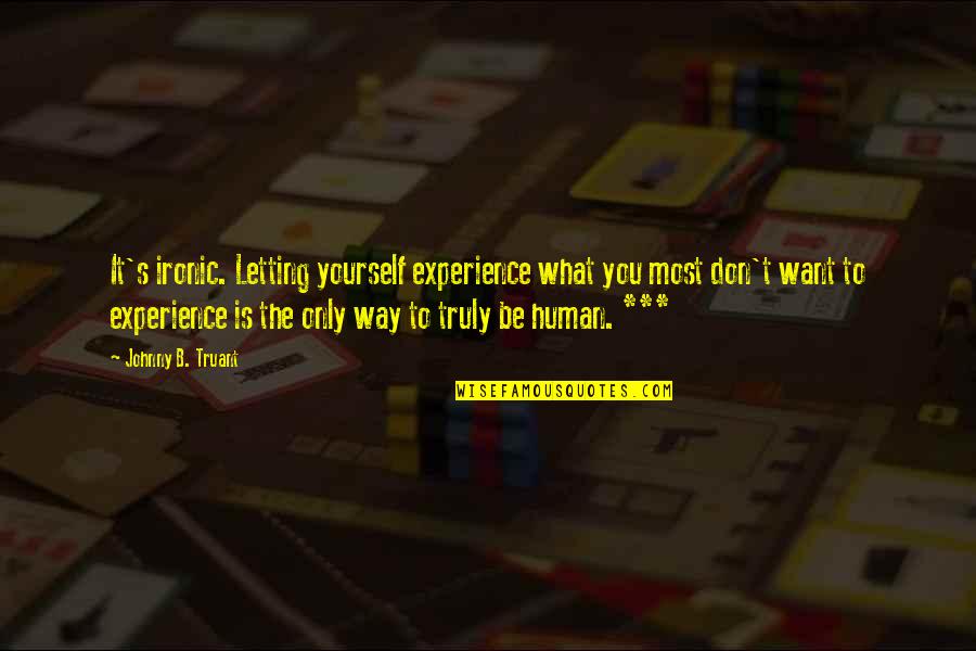 Most Ironic Quotes By Johnny B. Truant: It's ironic. Letting yourself experience what you most