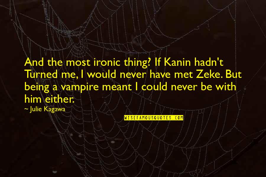 Most Ironic Quotes By Julie Kagawa: And the most ironic thing? If Kanin hadn't