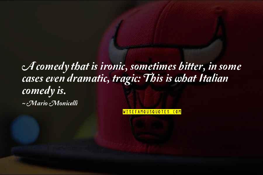 Most Ironic Quotes By Mario Monicelli: A comedy that is ironic, sometimes bitter, in