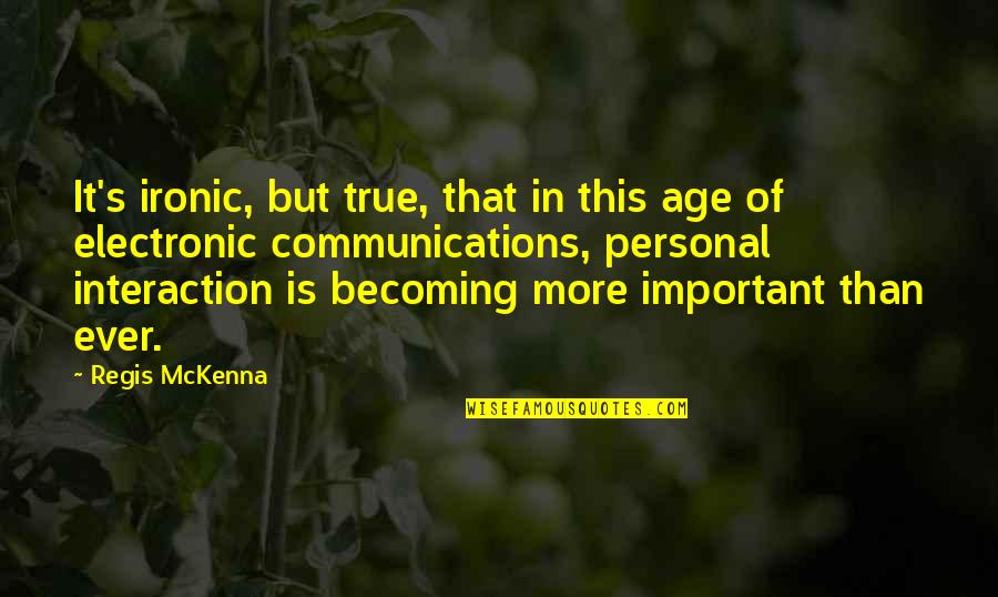 Most Ironic Quotes By Regis McKenna: It's ironic, but true, that in this age