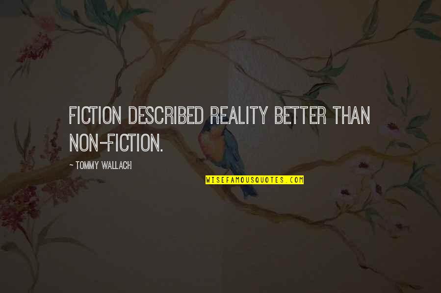 Most Ironic Quotes By Tommy Wallach: Fiction described reality better than non-fiction.