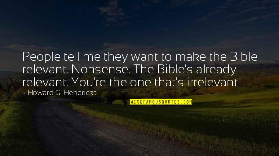 Most Irrelevant Bible Quotes By Howard G. Hendricks: People tell me they want to make the