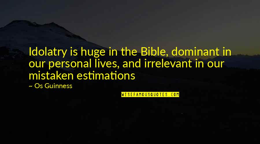 Most Irrelevant Bible Quotes By Os Guinness: Idolatry is huge in the Bible, dominant in