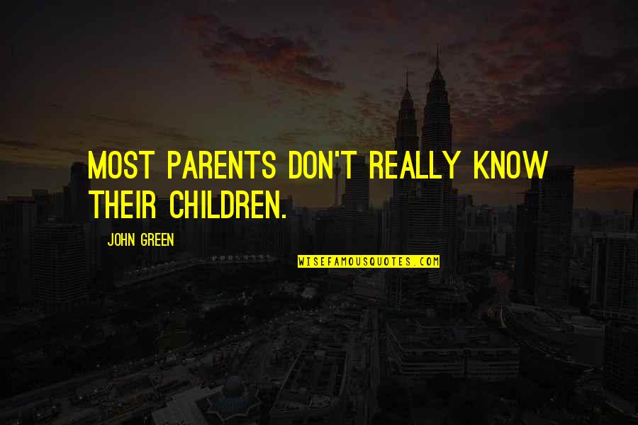 Most Irritating Person Quotes By John Green: Most parents don't really know their children.