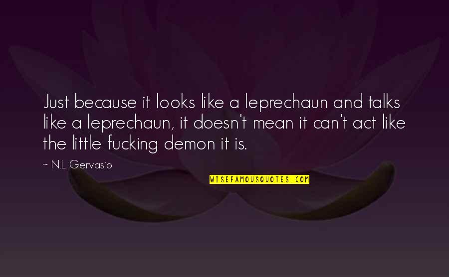 Most Kickass Quotes By N.L. Gervasio: Just because it looks like a leprechaun and