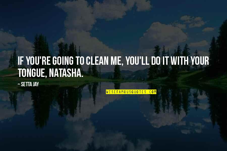 Most Kickass Quotes By Setta Jay: If you're going to clean me, you'll do