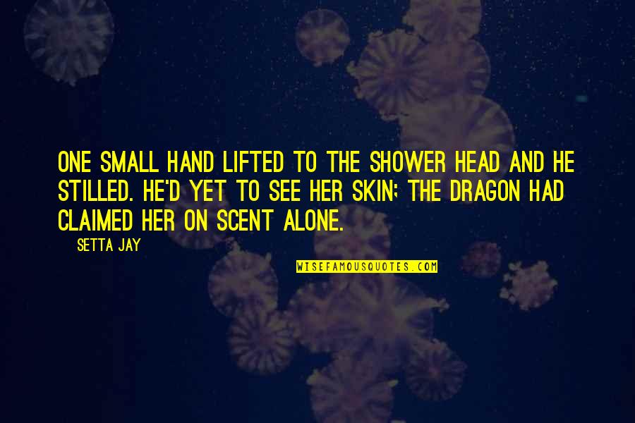 Most Kickass Quotes By Setta Jay: One small hand lifted to the shower head
