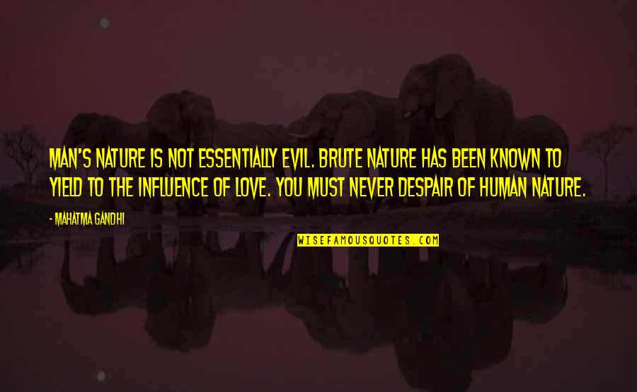 Most Known Love Quotes By Mahatma Gandhi: Man's nature is not essentially evil. Brute nature