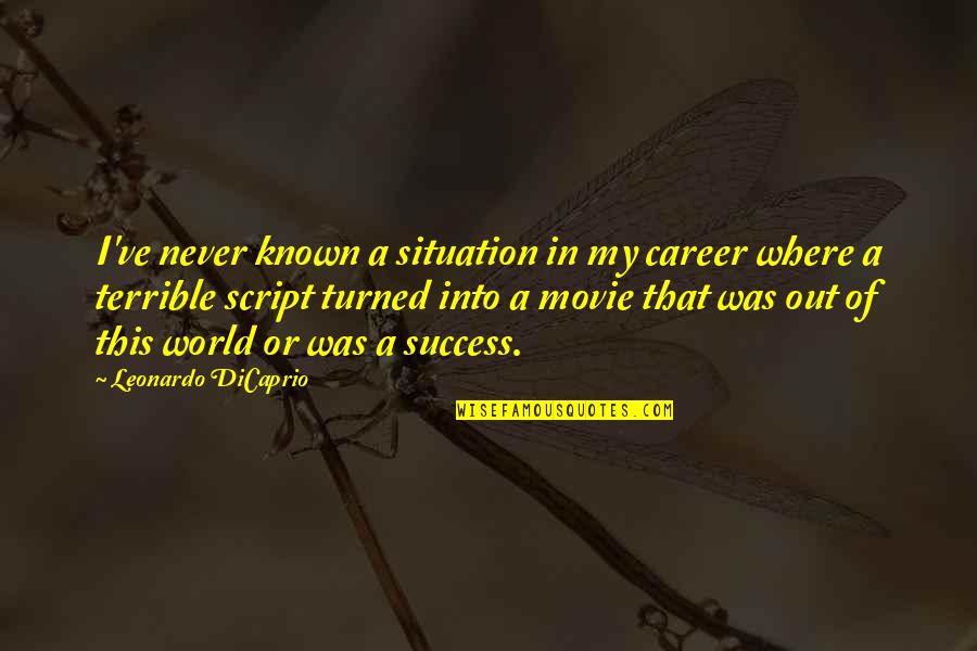 Most Known Movie Quotes By Leonardo DiCaprio: I've never known a situation in my career Most Known Movie Quotes By Leonardo DiCaprio: I've never known a situation in my career