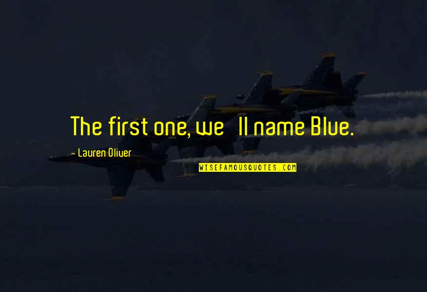 Most Known Philosophy Quotes By Lauren Oliver: The first one, we'll name Blue. Most Known Philosophy Quotes By Lauren Oliver: The first one, we'll name Blue.