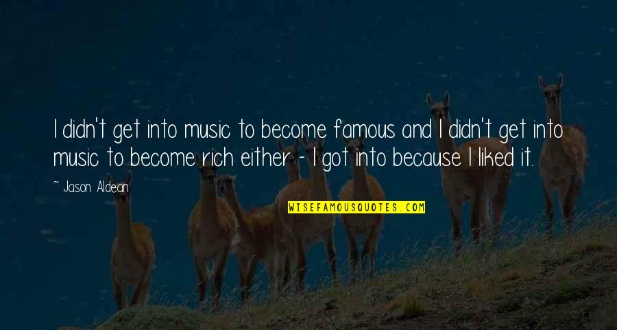 Most Liked Famous Quotes By Jason Aldean: I didn't get into music to become famous Most Liked Famous Quotes By Jason Aldean: I didn't get into music to become famous